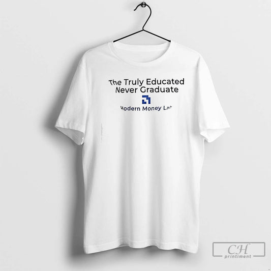 Classic The Truly Educated Never Graduate Modern Money Lab Emphasizes Lifelong Education T Shirts Sweater
