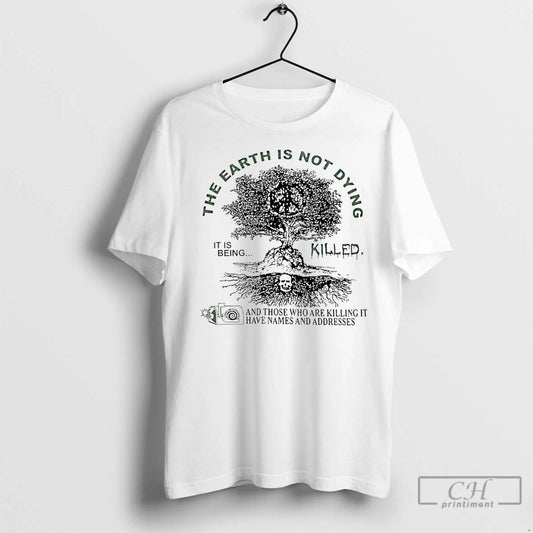 Classic The Earth Is Not Dying It Is Being Killed - clothing by TeeHivey.com
