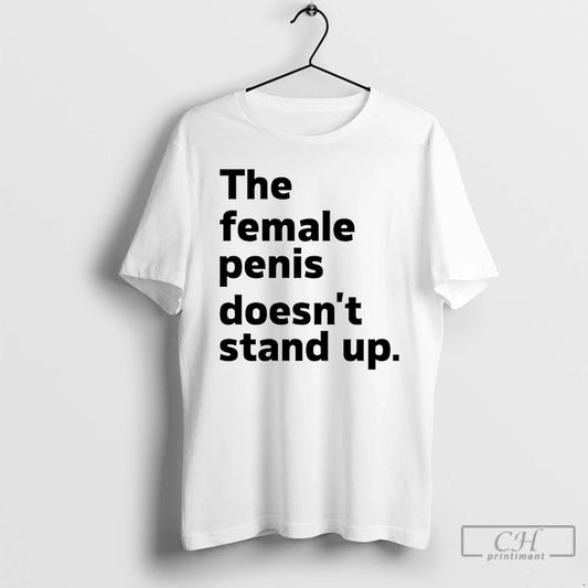 Classic The Female Penis Doesnt Stand Up T Shirts - clothing by TeeHivey.com
