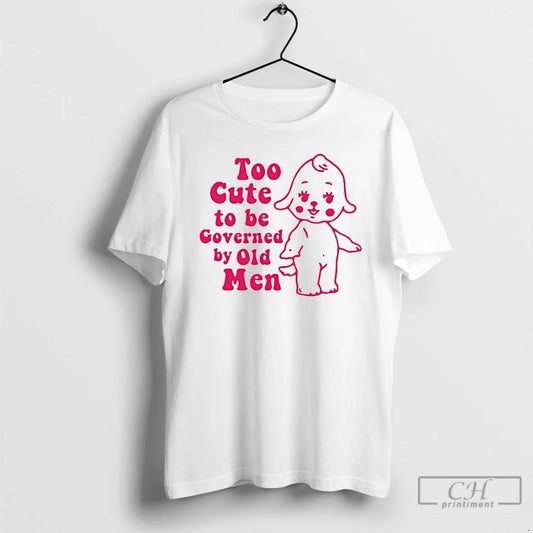 Classic Too Cute To Be Governed By Old Men