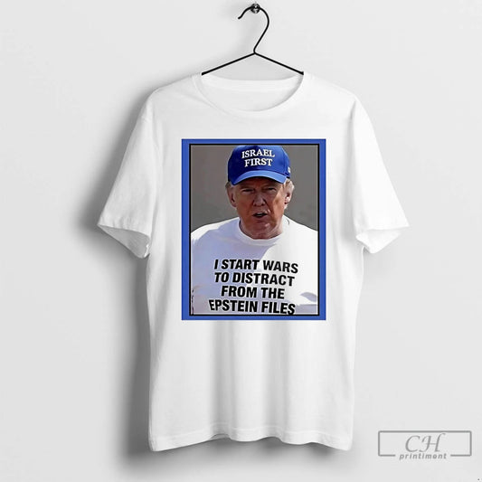 Classic Trump I Start Wars To Distract You Suckers From The Epstein Files T Shirts