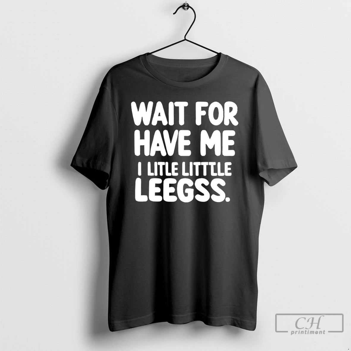 Classic Wait For Have Me A Little Little Legs