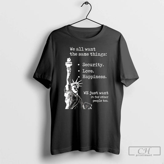 Classic We All Want The Same Things Security Love Happiness - clothing by TeeHivey.com
