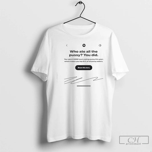 Classic Who Ate All The Pussy You Did Share This Story Signature T Shirts Sweater - clothing by TeeHivey.com
