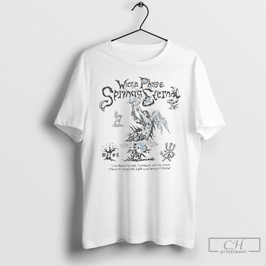 Classic Wicca Phase Springs Eternal Im Heading Out I Embark On My Own I Have - clothing by TeeHivey.com
