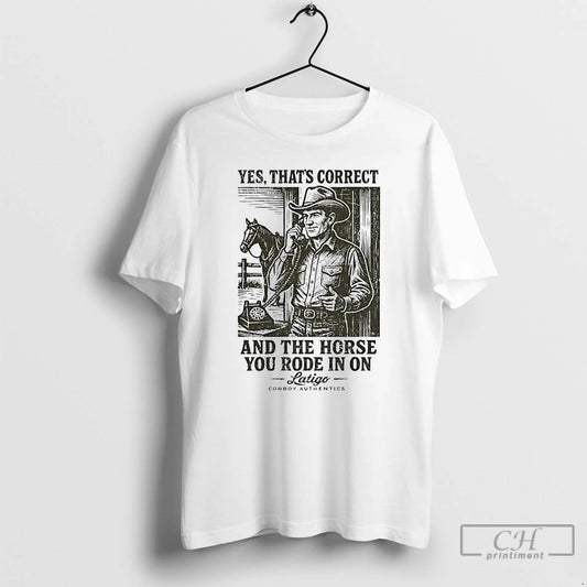 Classic Yes Thats Correct And The Horse You Rode In On Latigo T Shirts Sweater