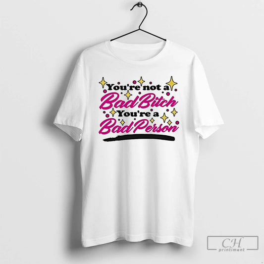 Classic Youre Not A Bad Bitch Youre A Bad Person - clothing by TeeHivey.com