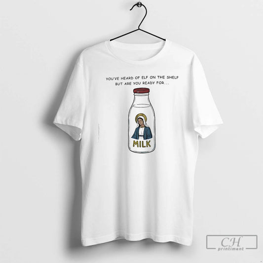 Classic Youve Heard Of Elf On The Shelf But Are You Ready For Graphic Milk - clothing by TeeHivey.com