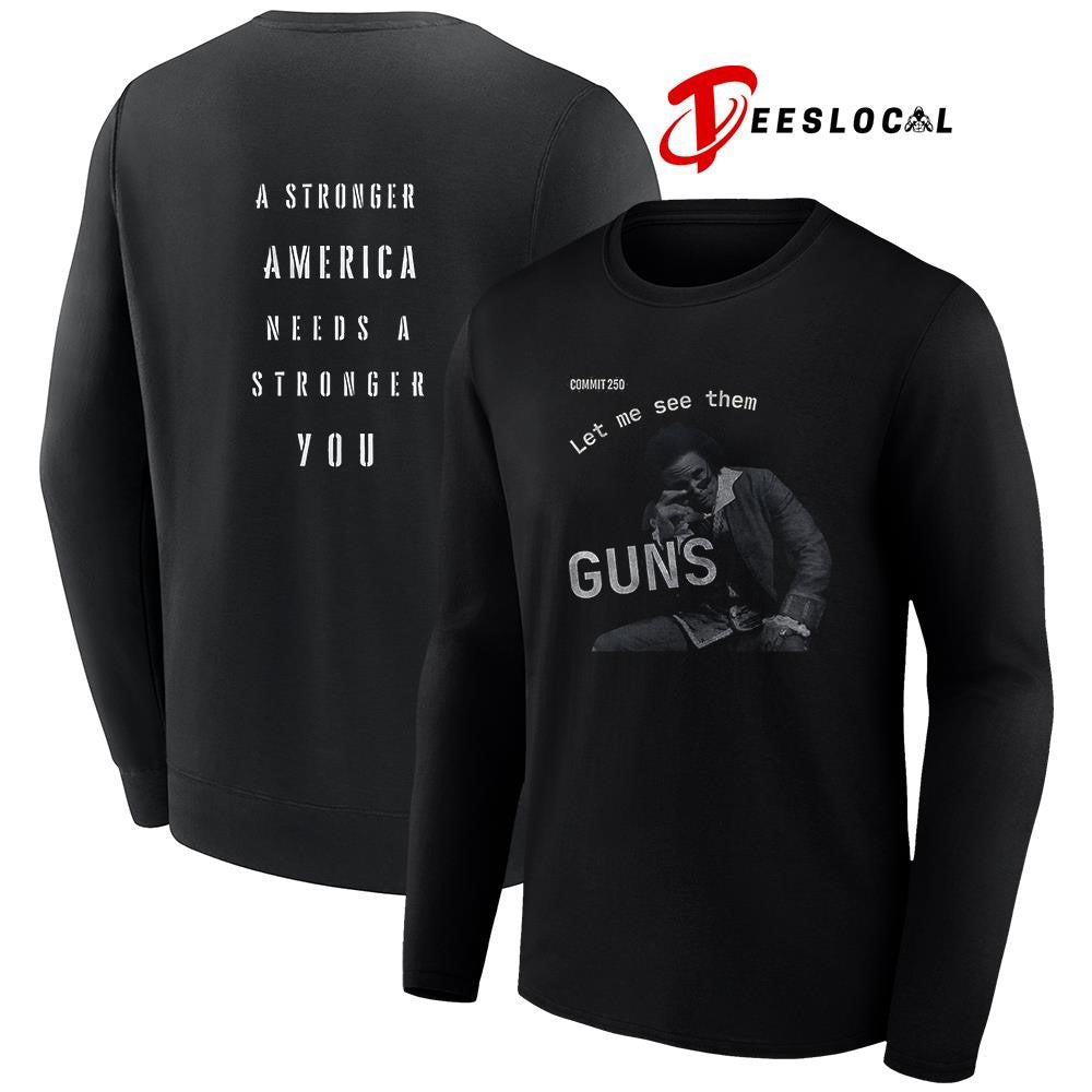 Commit 250 let me see them guns a stronger America needs a stronger you graphic shirt