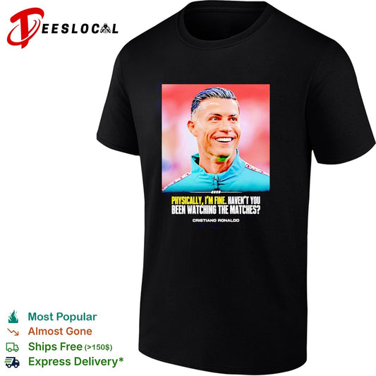 Cristiano Ronaldo smlie I feel very good havent you been watching the matches shirt