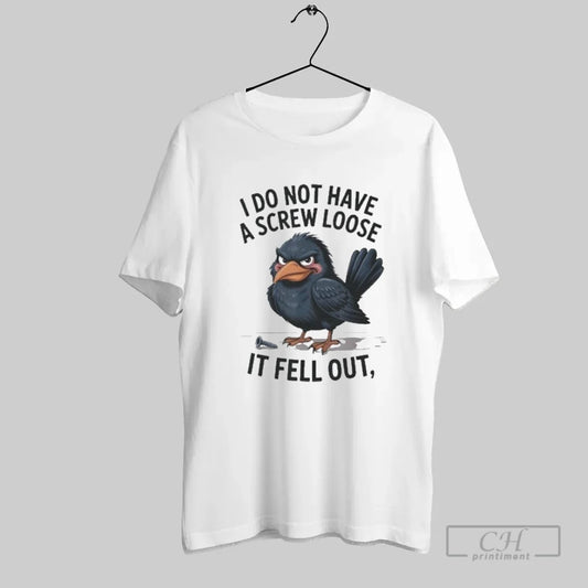 Crow I Do Not Have A Screw Loose It Fell Ou - clothing by TeeHivey.com