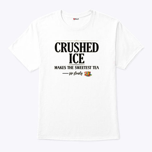 Crushed Ice Makes The Sweetest Tea Sip Slowly Shirt