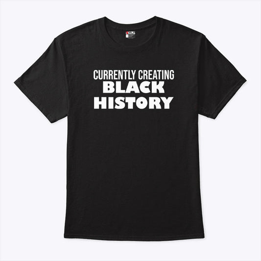 Currently Creating Black History T Shirt