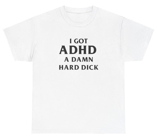 AAA I Got ADHD T Shirt