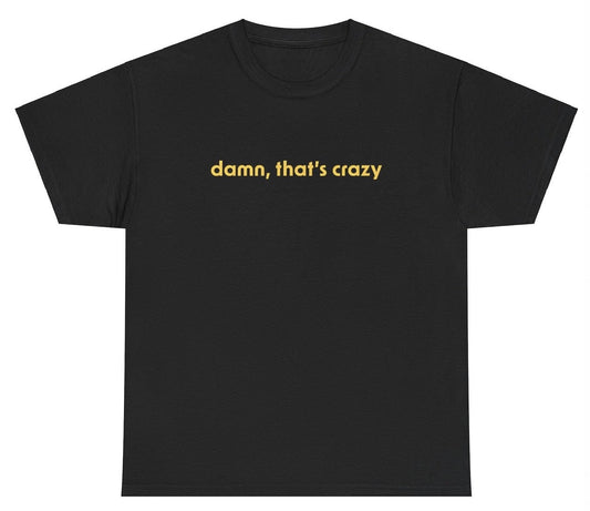 Damn, Thats Crazy Tee - clothing by TeeHivey.com
