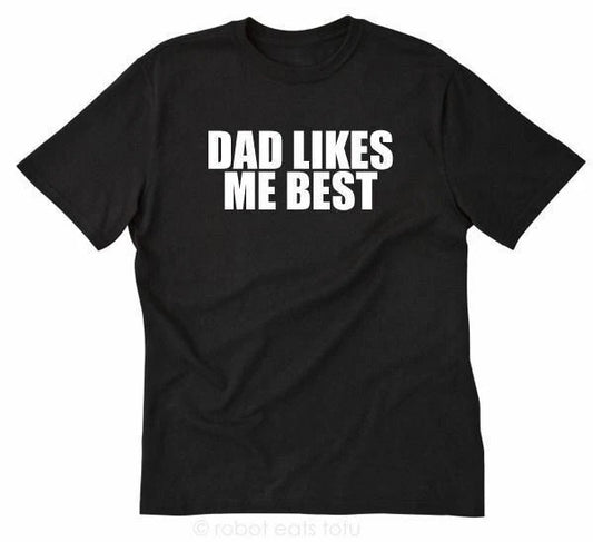 Dad Likes Me Best T-shirt Funny Hilarious Daddy Father Silly Tee Shirt