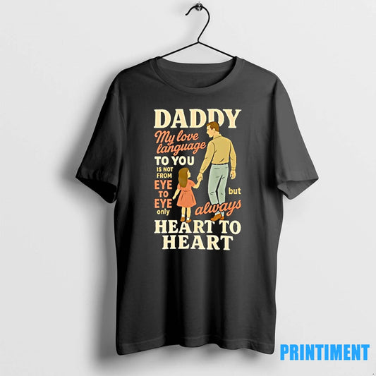 Daddy My Love Language To You Is Not From Eye To Eye Only But Always - clothing by TeeHivey.com