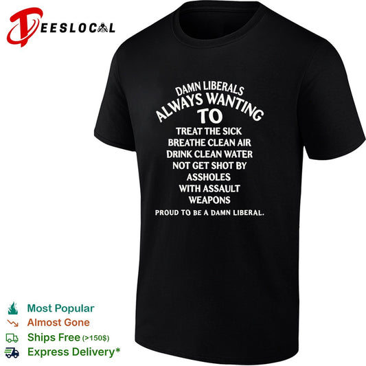 Damn Liberals Always Wanting to Treat the Sick Breathe Clean Air Not Get Shot shirt