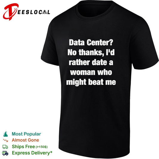 Data Center no thanks I’d rather date a woman who might beat me shirt