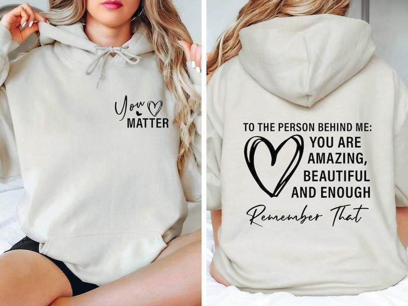 Dear Person Behind Me Hoodie, You Matter 2 sides Hoodie, Mental Health Matters Hoodie, You Are Amazing Beautiful Enough Hoodie and Sweater; T-shirt Cotton Womenswear
