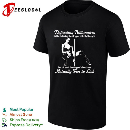 Defending Billionaires is like believing the stripper actually likes you shirt
