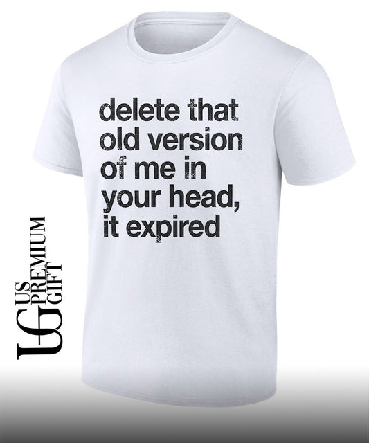 Delete that old version of me in your head it expired shirt