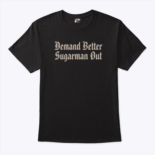 Demand Better Sugarman Out Shirt