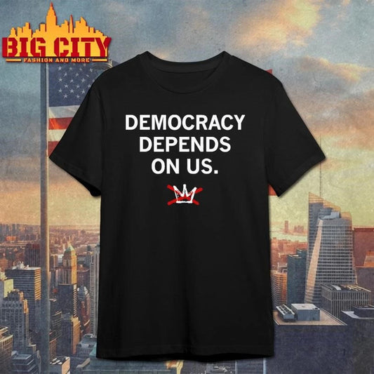 Democracy depends on us shirt