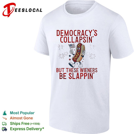 Democracy is collapsin but these wieners be slappin shirt