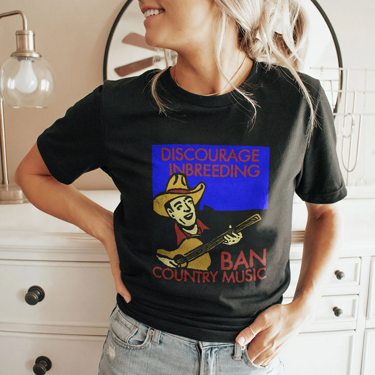 Discourage Inbreeding Ban Country Music T Shirt