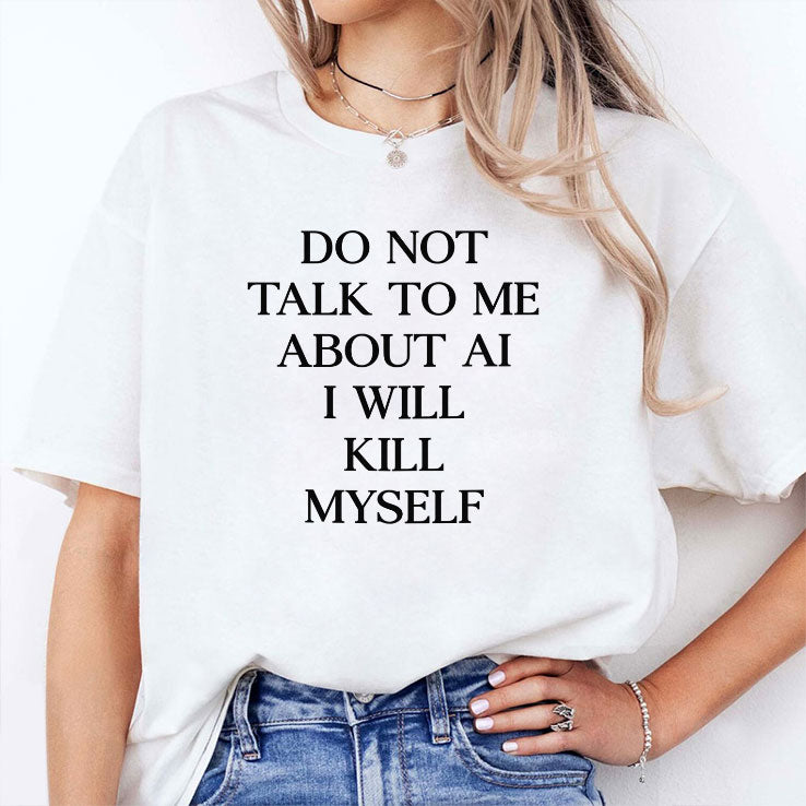 Do Not Talk To Μe About AI I Will Kill Myself T Shirt