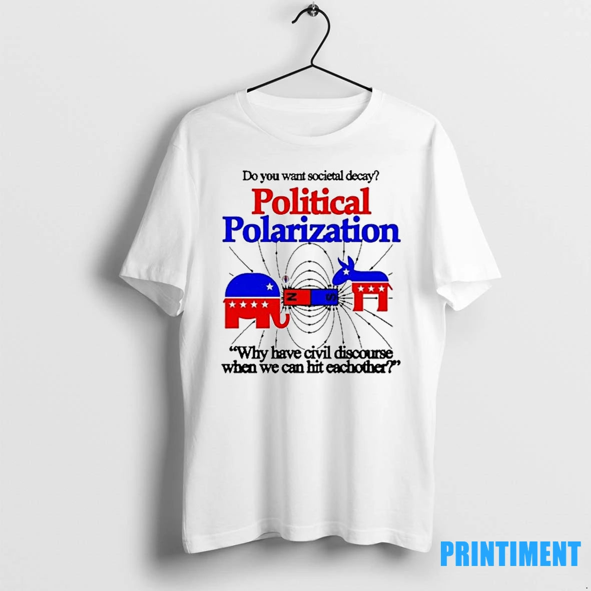 Do You Want Societal Decay Political Polarization Why Have Civil Discourse When We Can Hit - clothing by TeeHivey.com