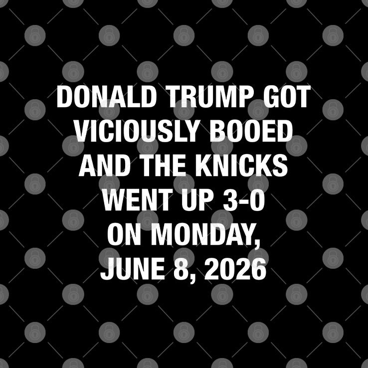 Donald Trump Got Viciously Booed And The Knicks Went Up 3-0 On Monday June 8 2026 Shirt