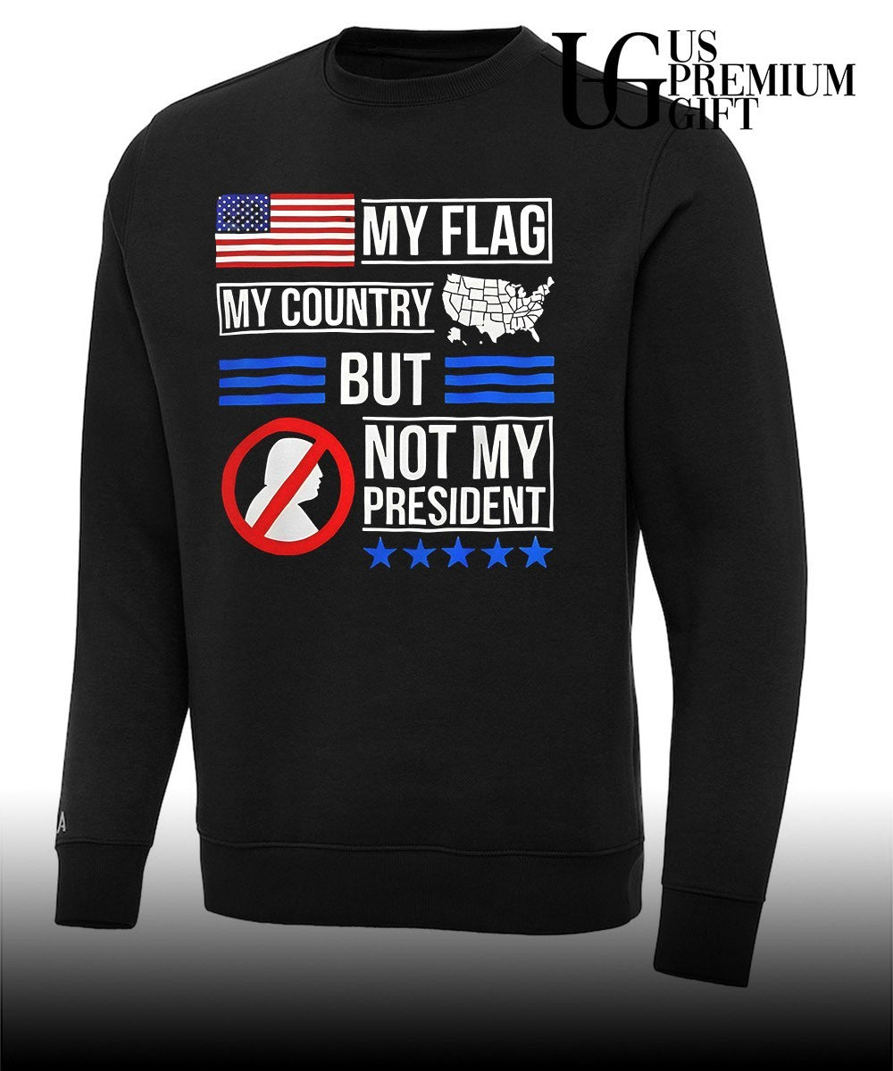 Donald Trump USA Political My Flag My Country But Not My President shirt