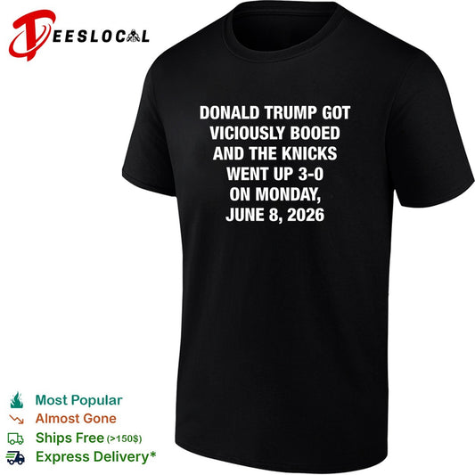 Donald Trump got viciously booed the Knicks went up 3 0 June 8 2026 shirt
