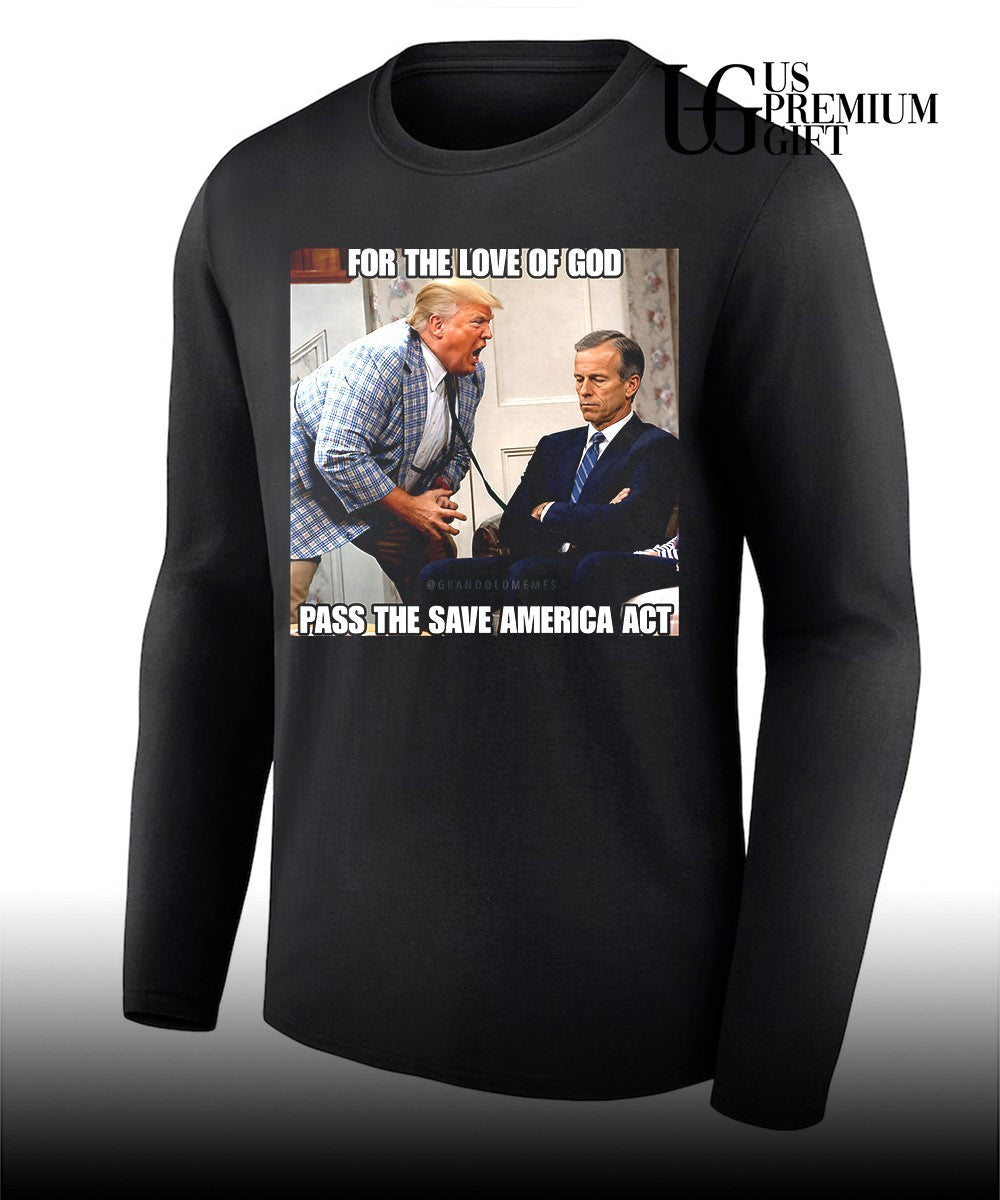 Donald Trump scream John Thune For the Love of God Pass the Save America Act shirt