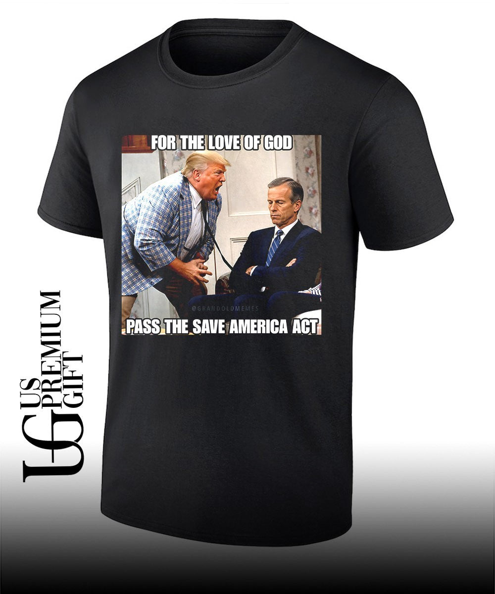 Donald Trump scream John Thune For the Love of God Pass the Save America Act shirt