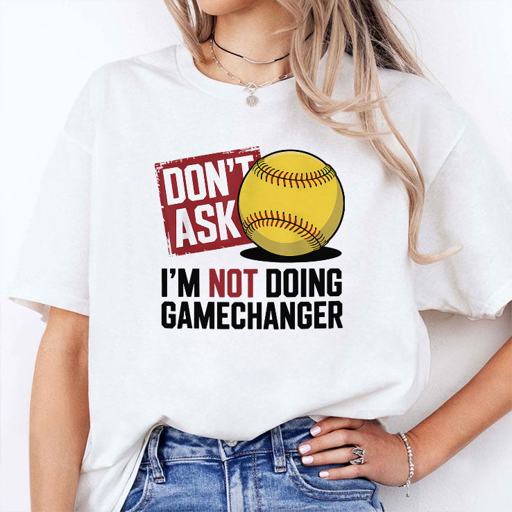 Don’t Ask I’m Not Doing Gamechanger Baseball T Shirt