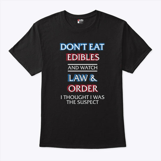 Don’t Eat Edibles And Watch Law & Order I Thought I Was The Suspect Shirt