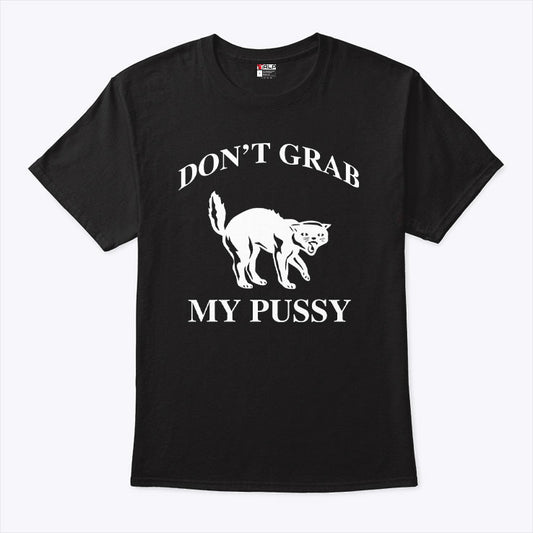 Don’t Grab My Pussy T Shirt