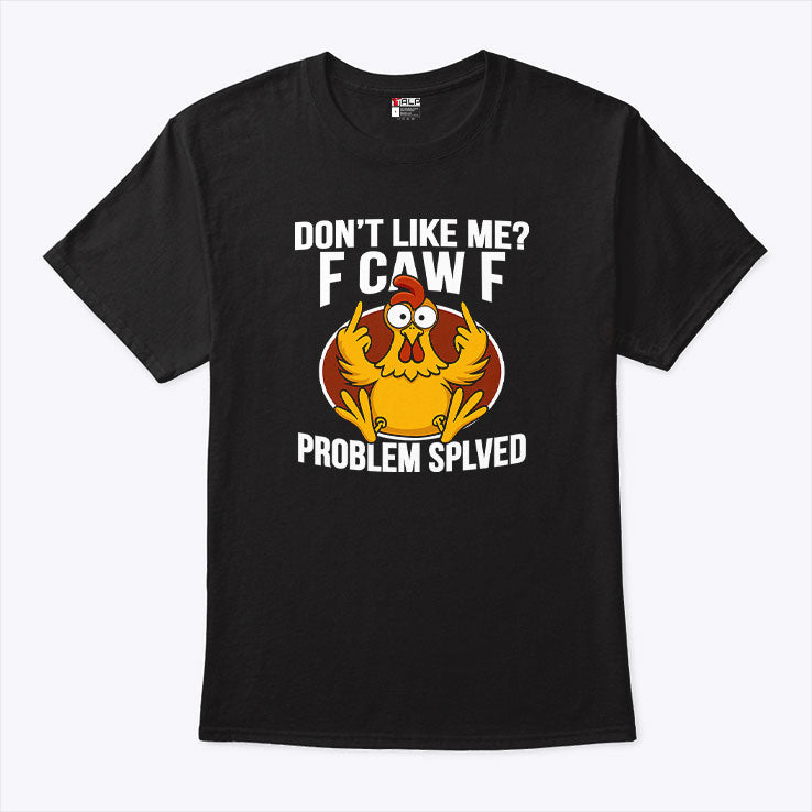 Don’t Like Me F-Caw-F Problem Solved T Shirt