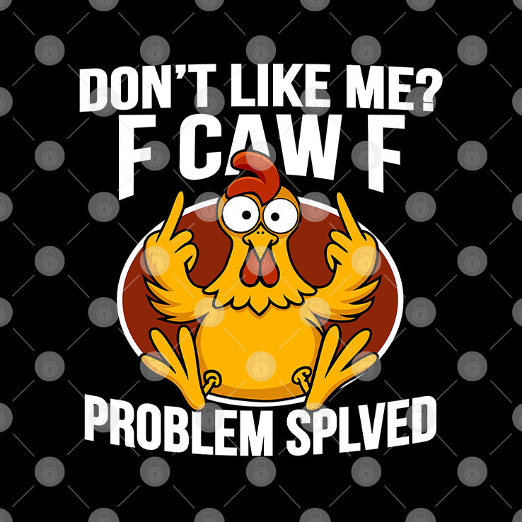 Don’t Like Me F-Caw-F Problem Solved T Shirt