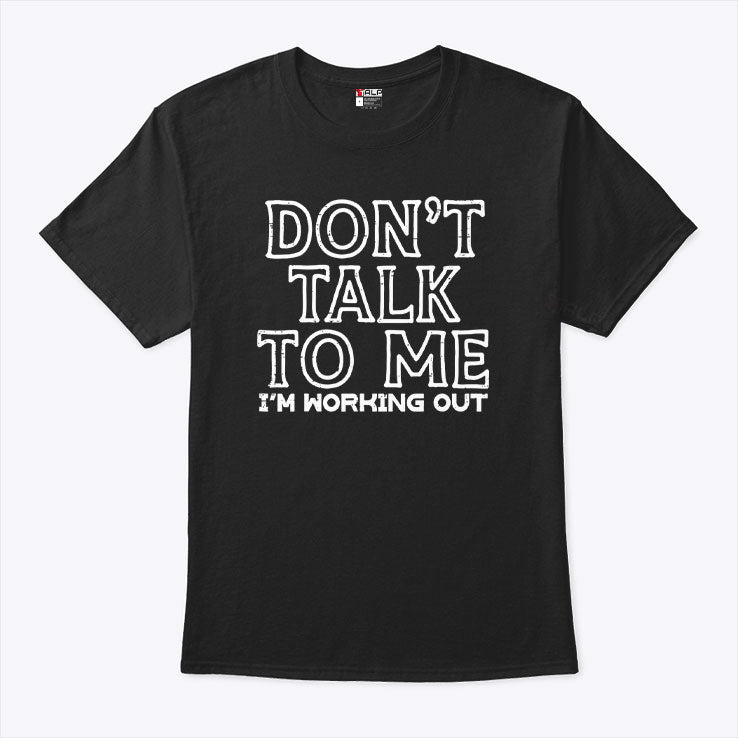 Don’t Talk To Me I’m Working Out T Shirt
