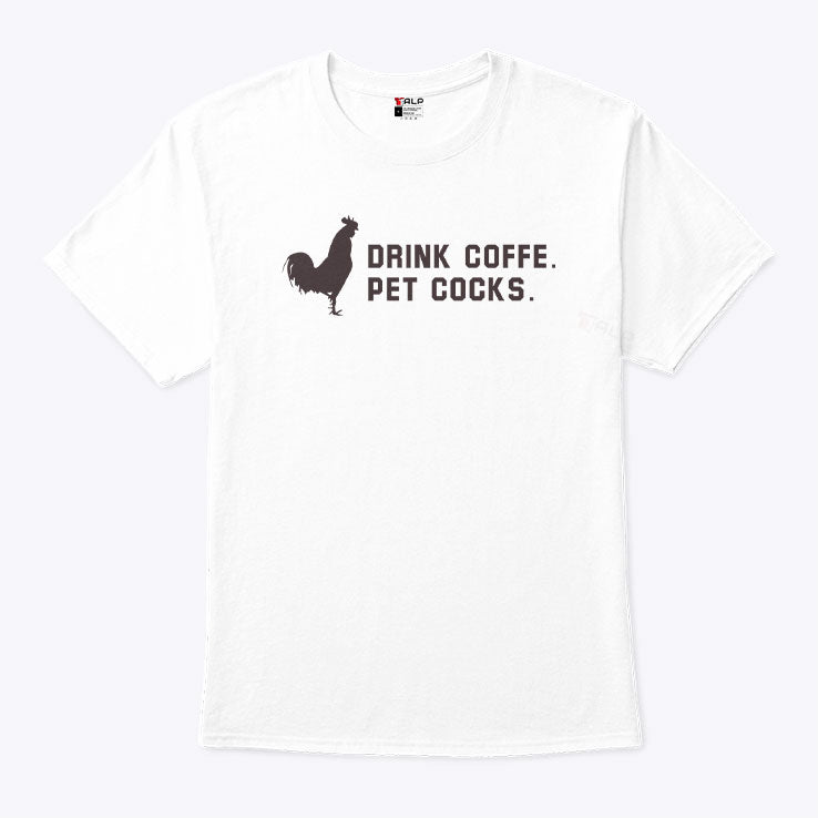 Drink Coffee Pet Cocks T Shirt