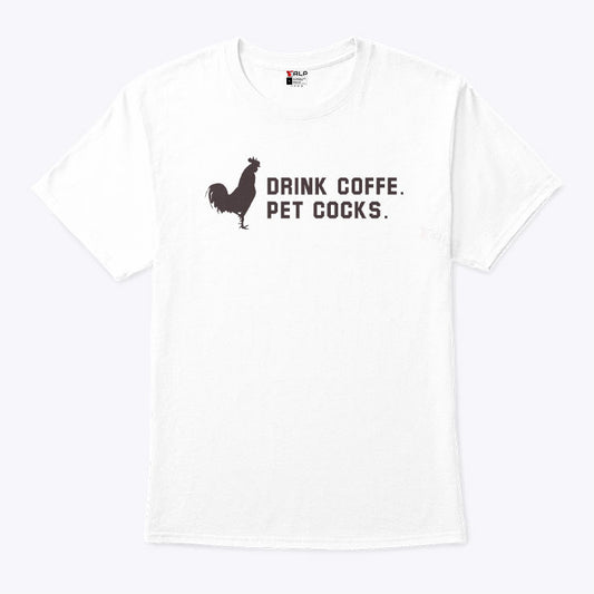 Drink Coffee Pet Cocks T Shirt