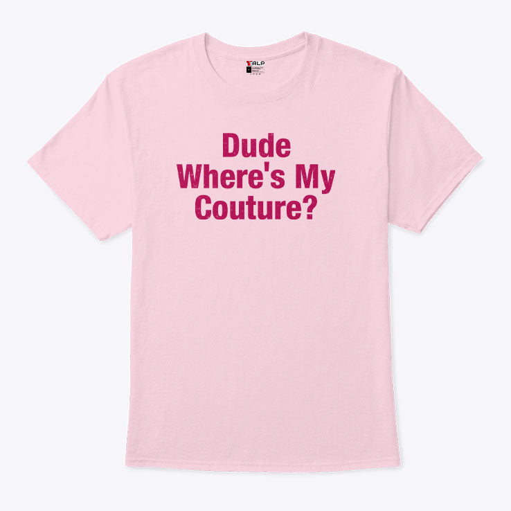 Dude Where’s My Couture T Shirt