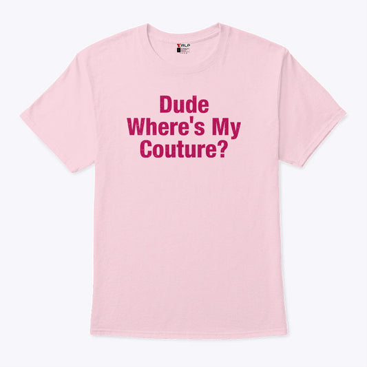 Dude Where’s My Couture T Shirt