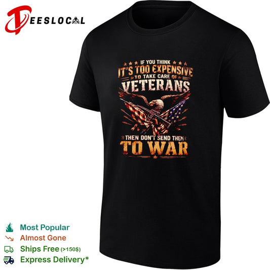 Eagle if you think it’s too expensive to take care of veterans then don’t send them to war shirt