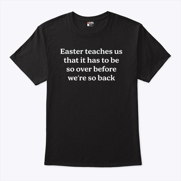 Easter Teaches Us That It Has To Be So Over Before We’re So Back Shirt