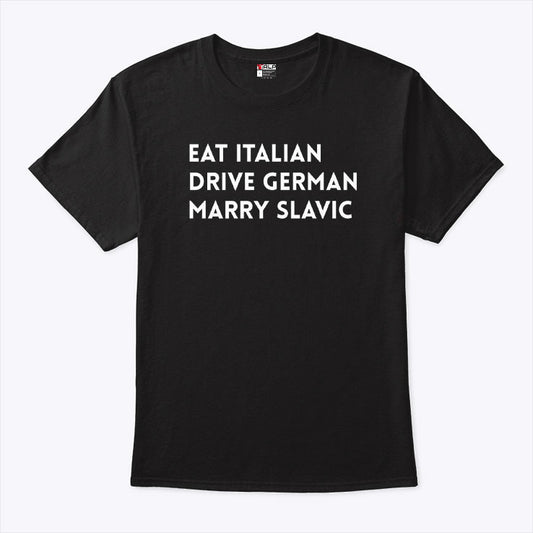 Eat Italian Drive German Marry Slavic Shirt